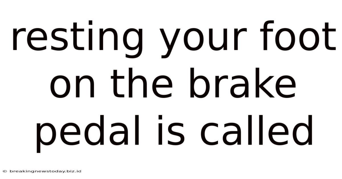 Resting Your Foot On The Brake Pedal Is Called