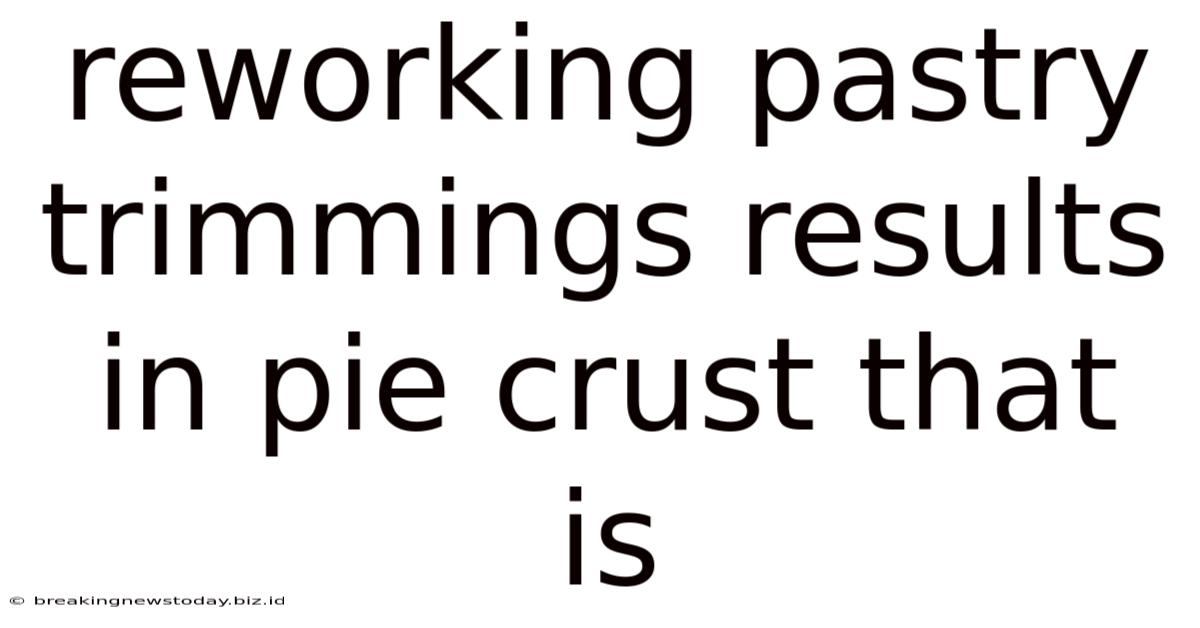 Reworking Pastry Trimmings Results In Pie Crust That Is