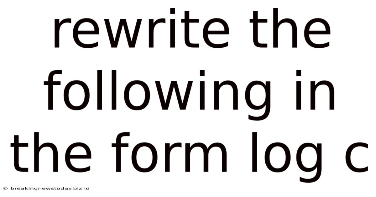 Rewrite The Following In The Form Log C