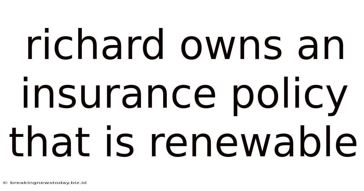 Richard Owns An Insurance Policy That Is Renewable