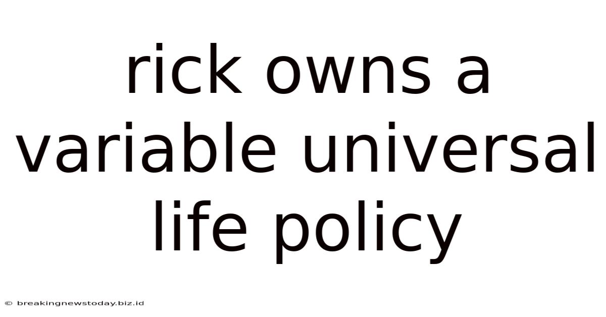 Rick Owns A Variable Universal Life Policy