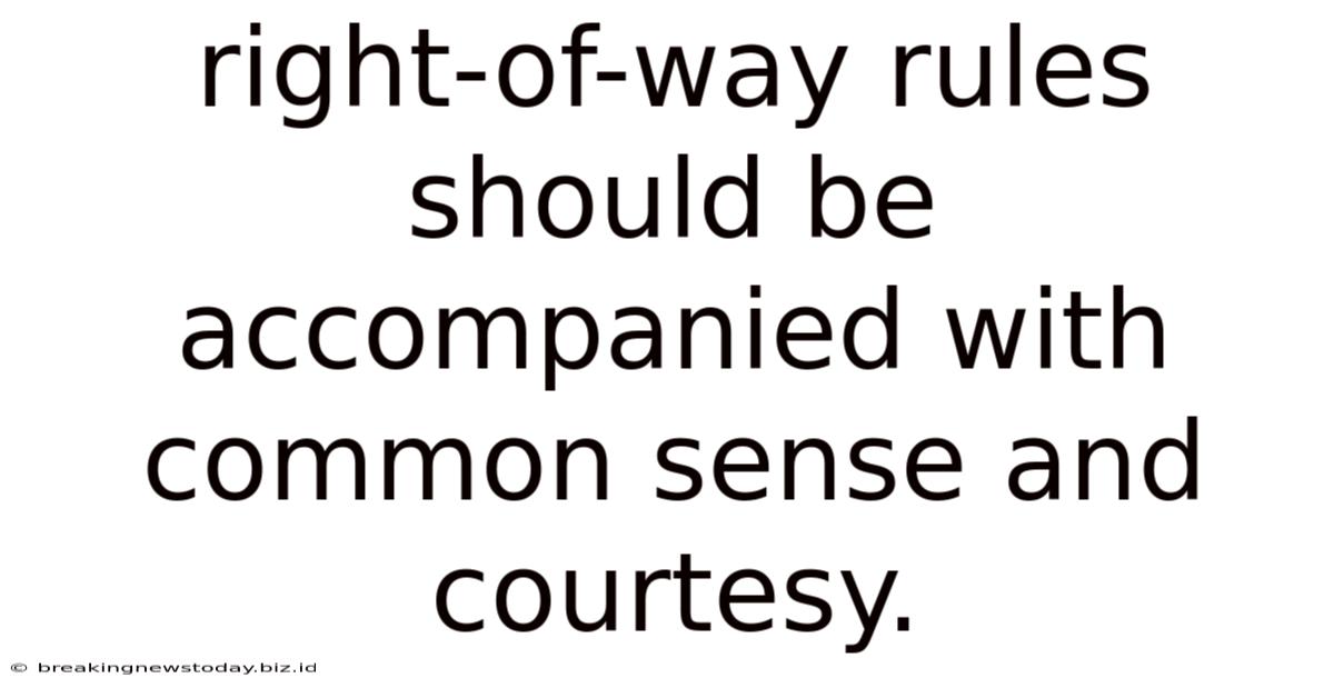 Right-of-way Rules Should Be Accompanied With Common Sense And Courtesy.