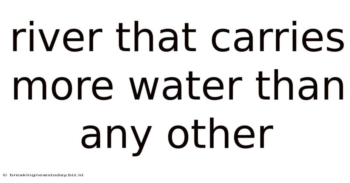 River That Carries More Water Than Any Other