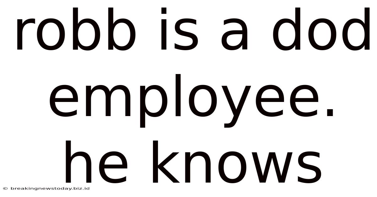 Robb Is A Dod Employee. He Knows