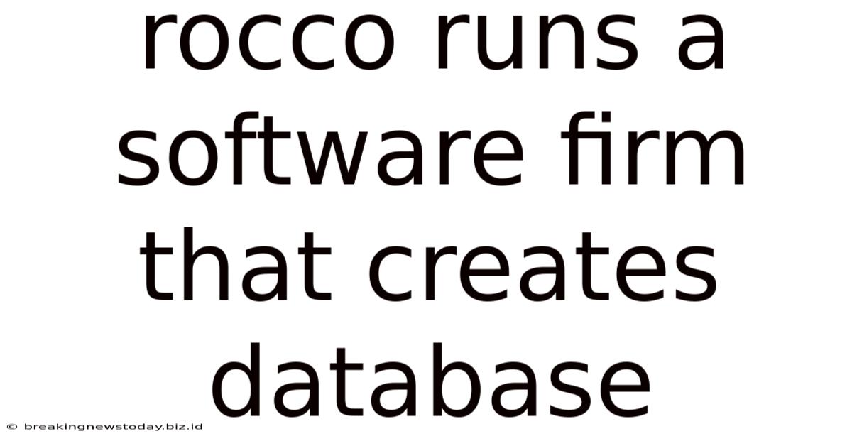 Rocco Runs A Software Firm That Creates Database