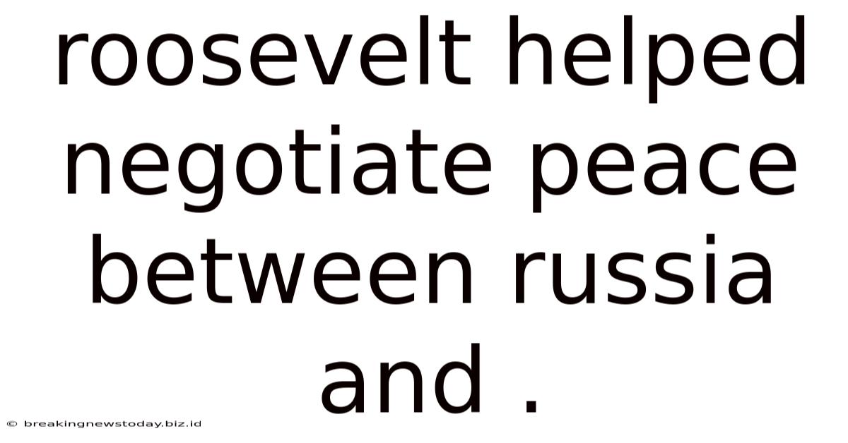 Roosevelt Helped Negotiate Peace Between Russia And .