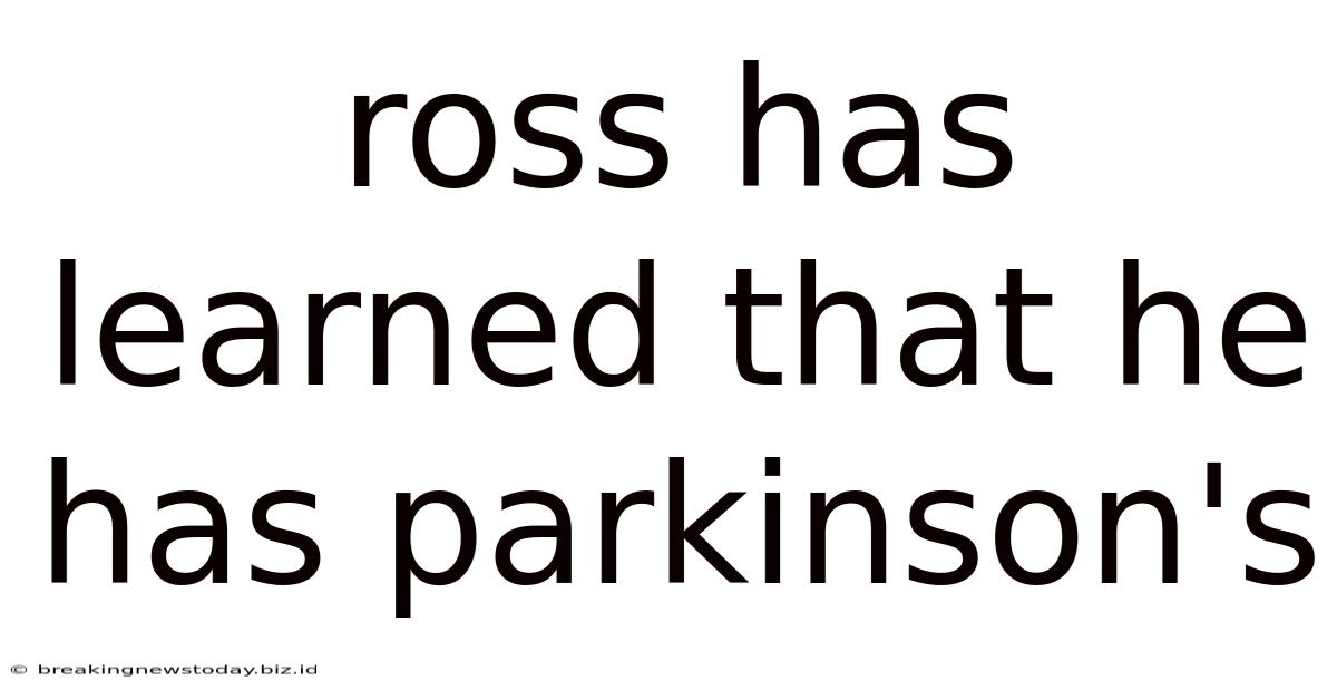 Ross Has Learned That He Has Parkinson's