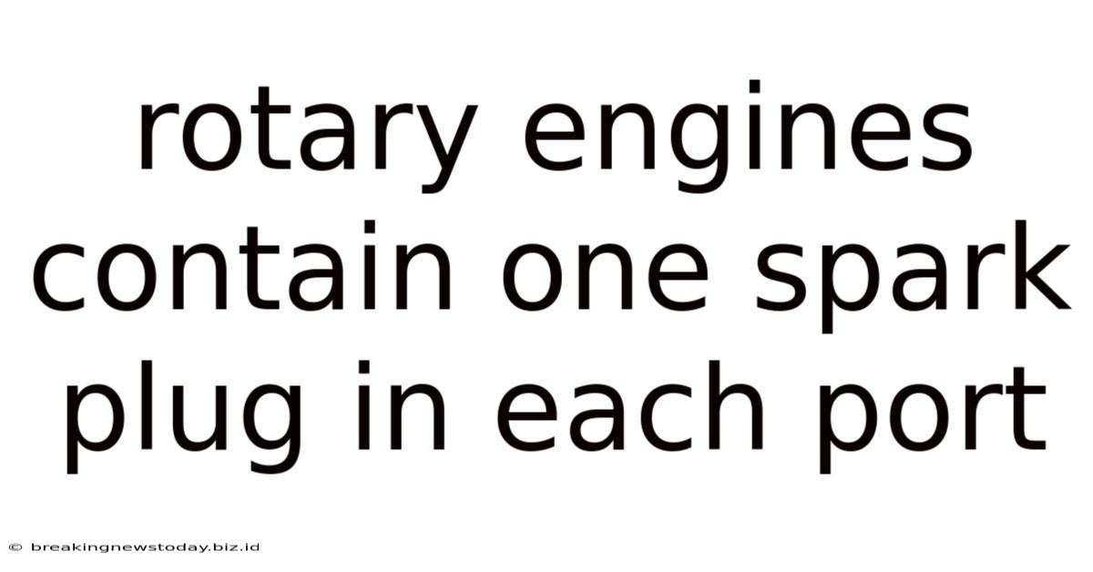 Rotary Engines Contain One Spark Plug In Each Port