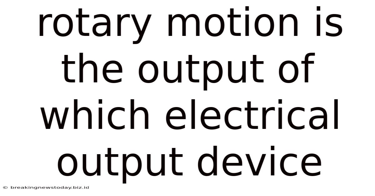 Rotary Motion Is The Output Of Which Electrical Output Device