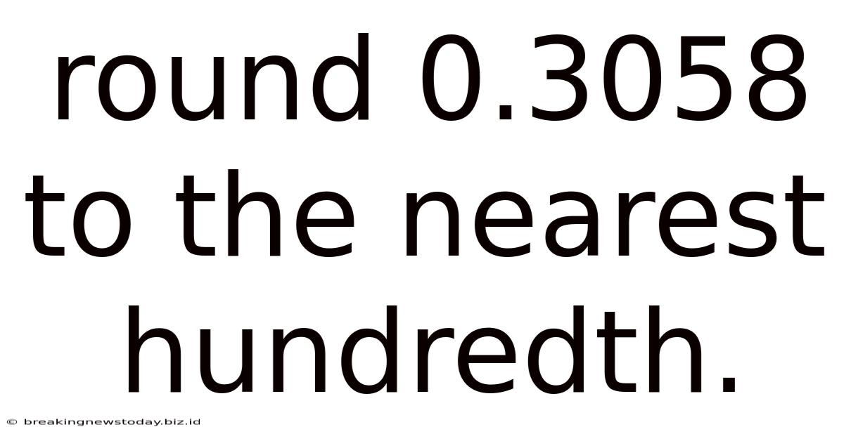 Round 0.3058 To The Nearest Hundredth.