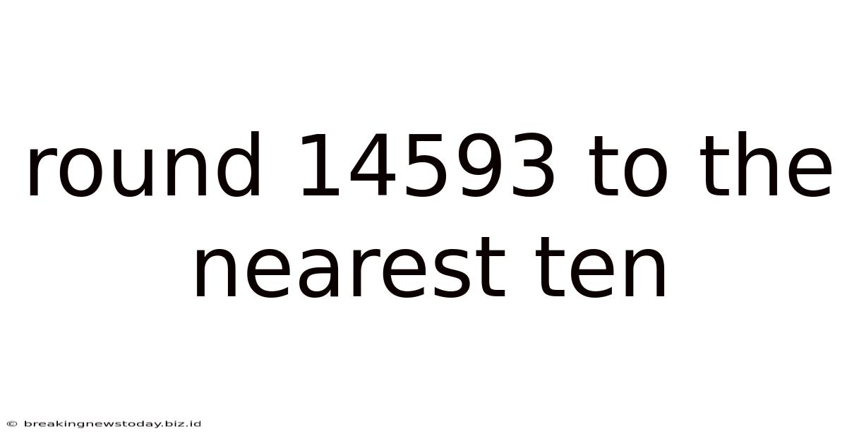 Round 14593 To The Nearest Ten