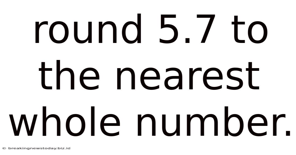 Round 5.7 To The Nearest Whole Number.