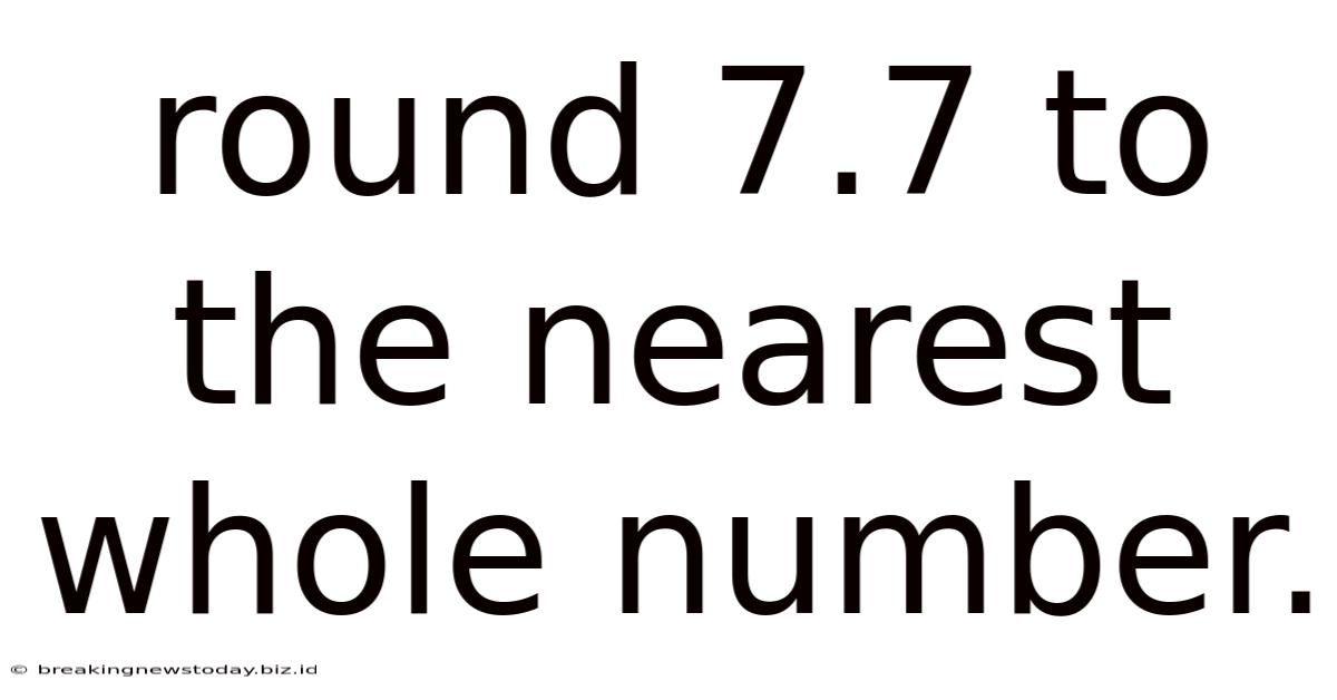 Round 7.7 To The Nearest Whole Number.