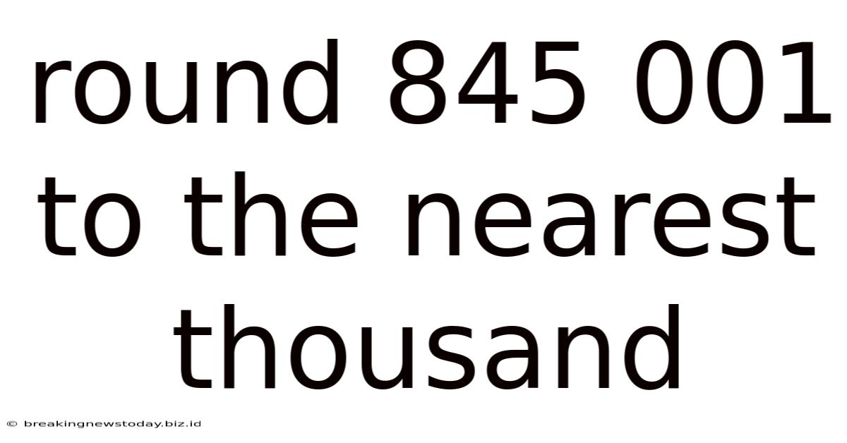 Round 845 001 To The Nearest Thousand