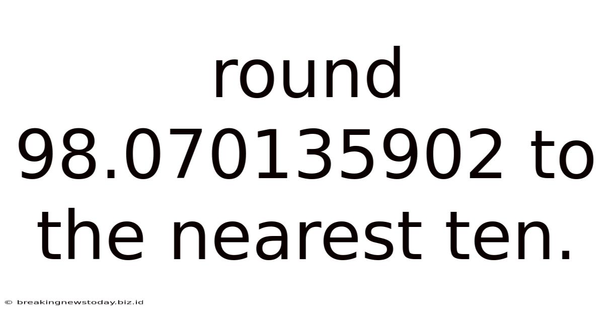 Round 98.070135902 To The Nearest Ten.