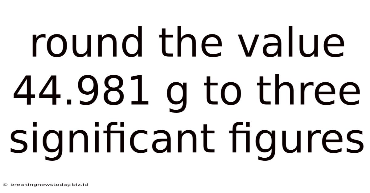 Round The Value 44.981 G To Three Significant Figures