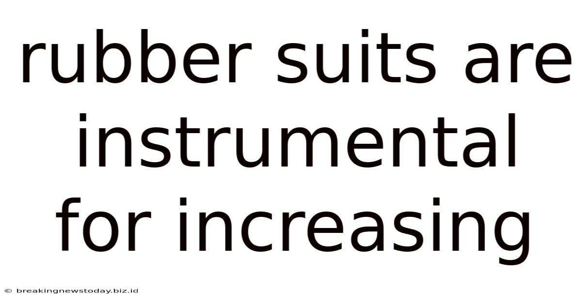 Rubber Suits Are Instrumental For Increasing