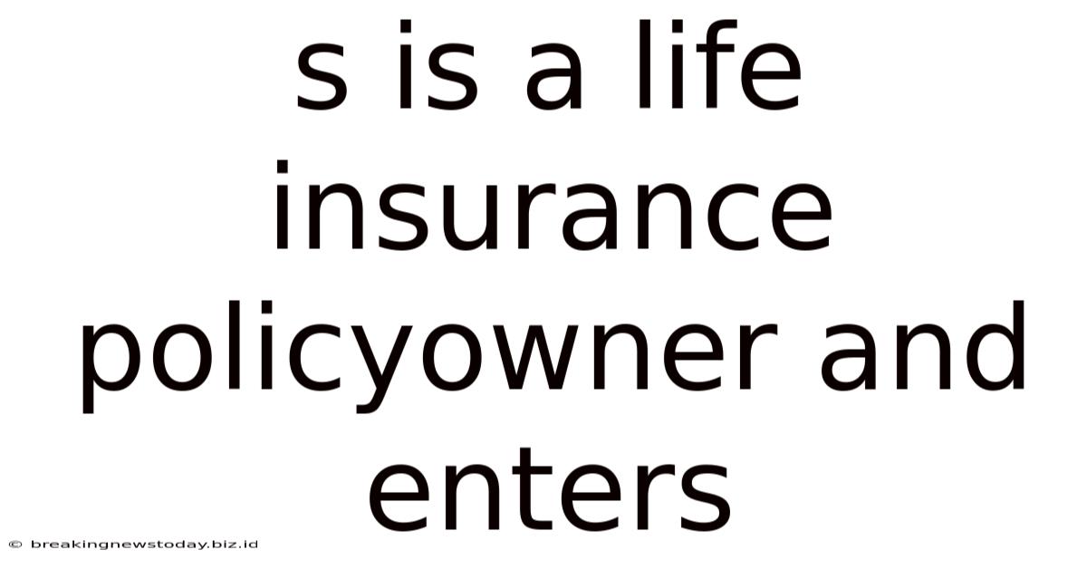 S Is A Life Insurance Policyowner And Enters