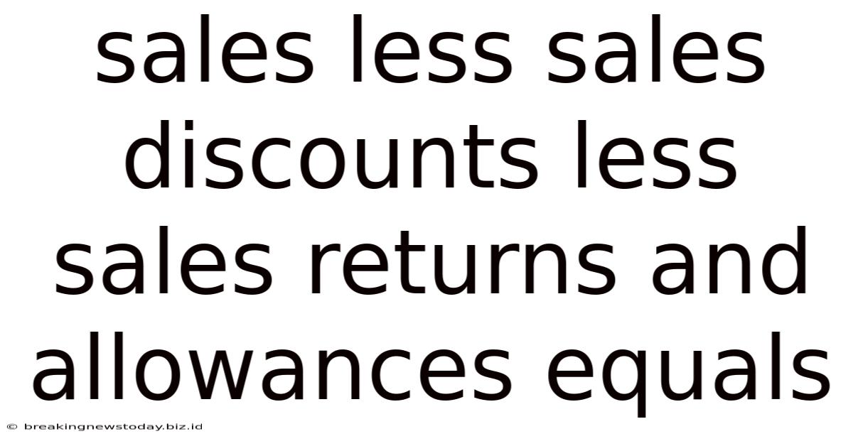 Sales Less Sales Discounts Less Sales Returns And Allowances Equals