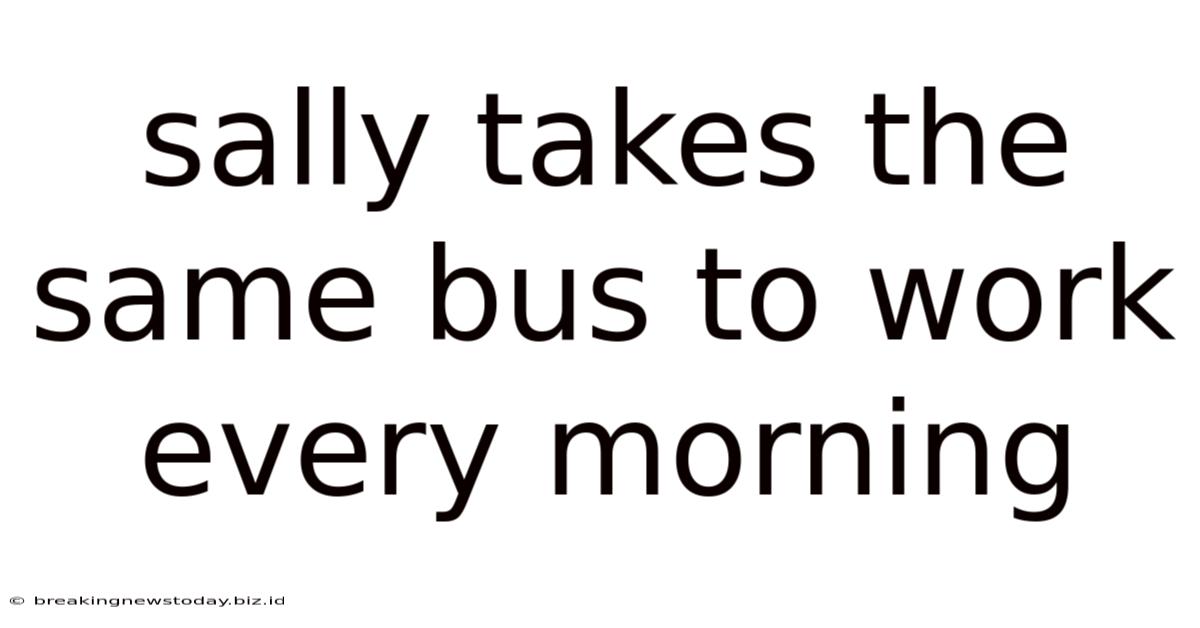 Sally Takes The Same Bus To Work Every Morning