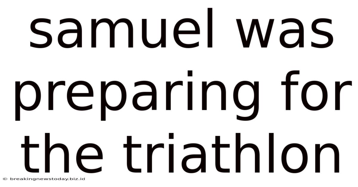 Samuel Was Preparing For The Triathlon