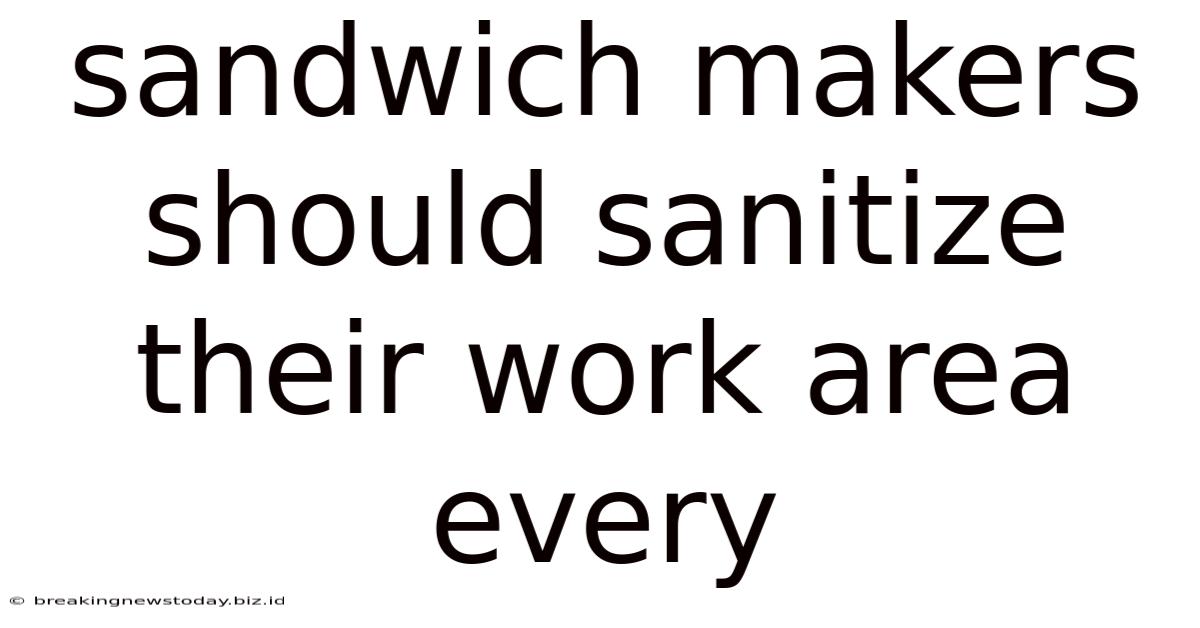 Sandwich Makers Should Sanitize Their Work Area Every
