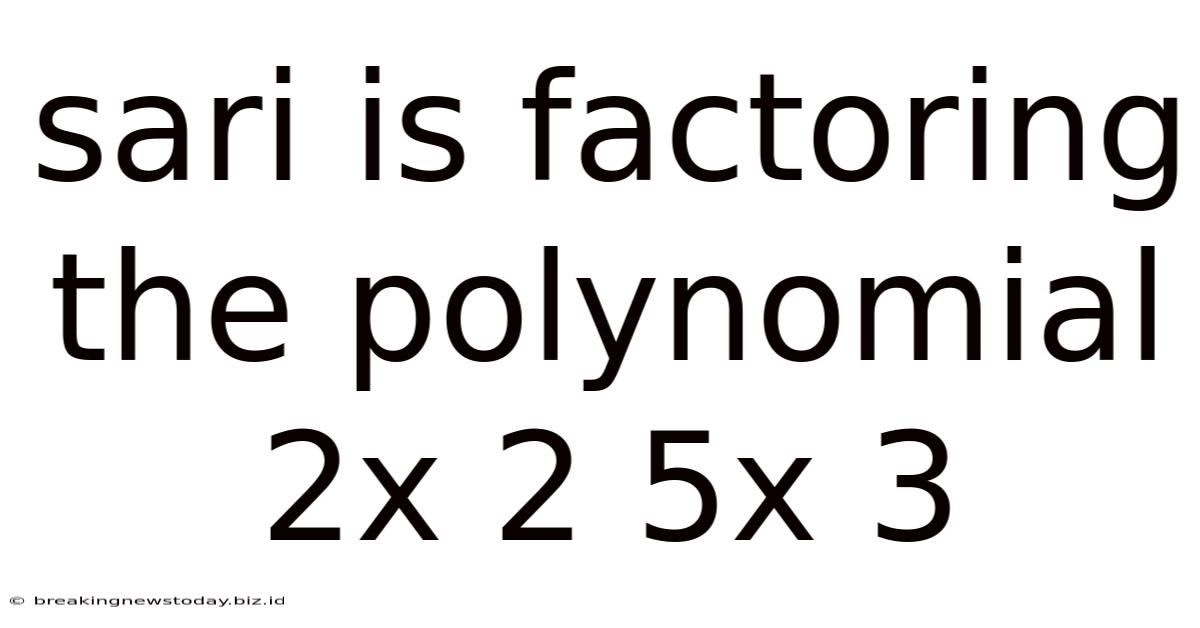 Sari Is Factoring The Polynomial 2x 2 5x 3