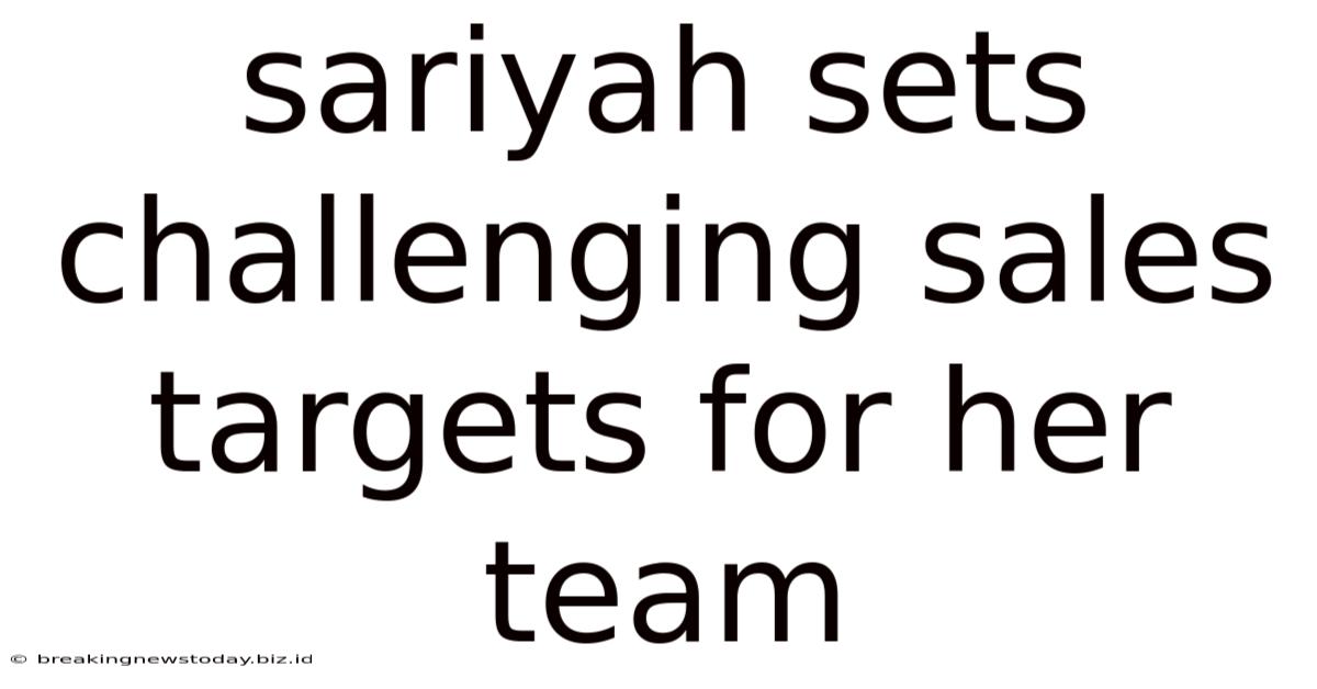 Sariyah Sets Challenging Sales Targets For Her Team