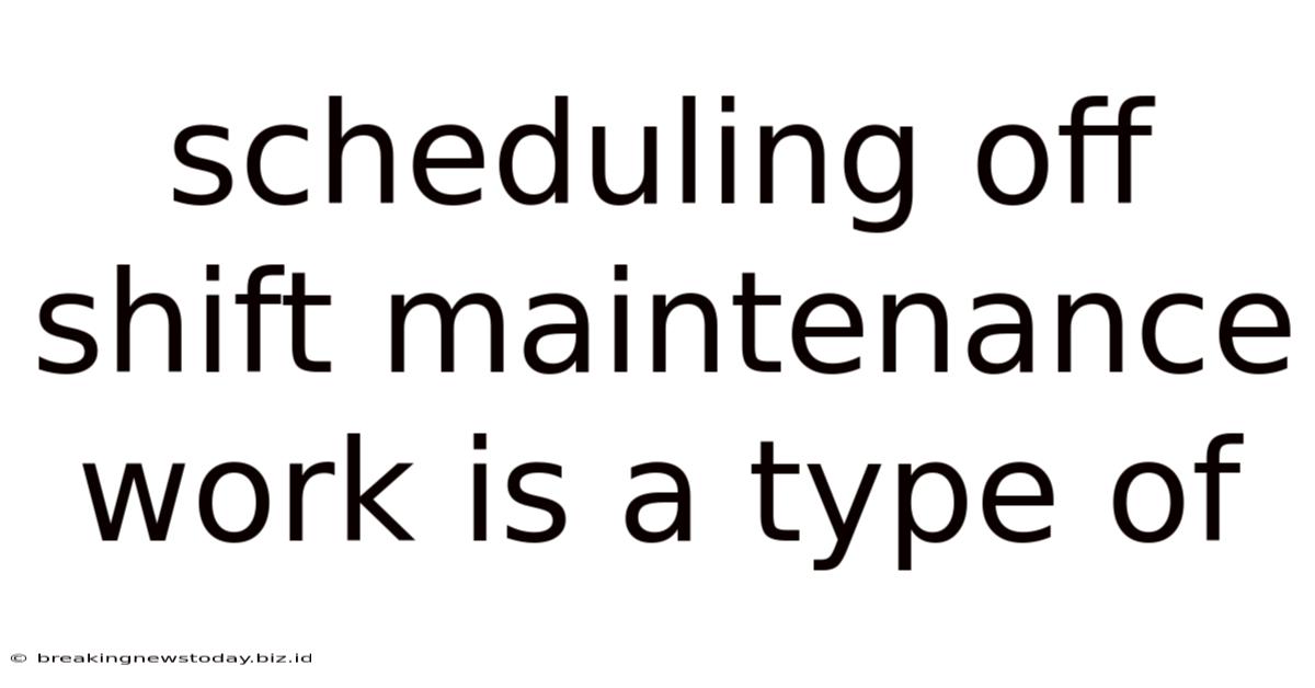 Scheduling Off Shift Maintenance Work Is A Type Of