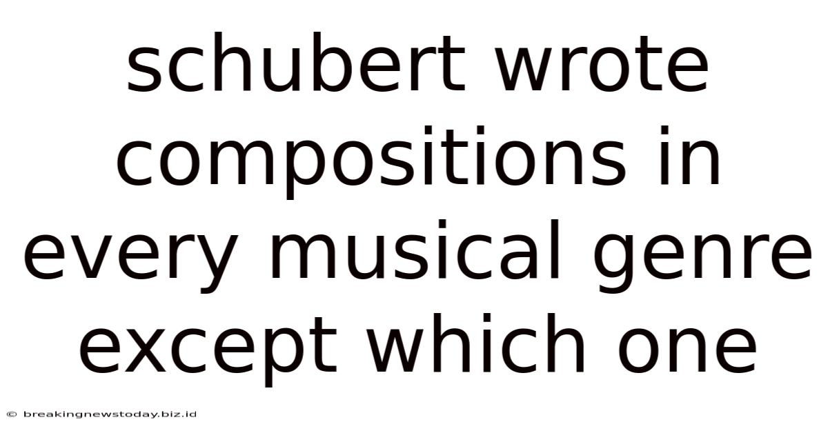 Schubert Wrote Compositions In Every Musical Genre Except Which One