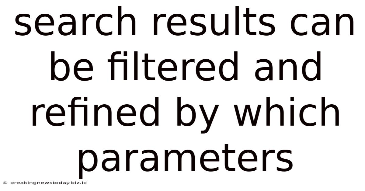 Search Results Can Be Filtered And Refined By Which Parameters