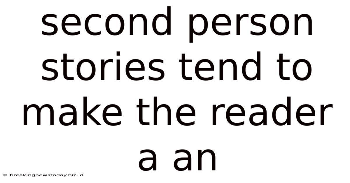 Second Person Stories Tend To Make The Reader A An