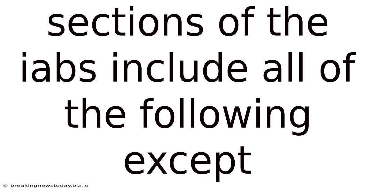 Sections Of The Iabs Include All Of The Following Except