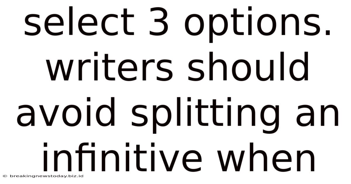 Select 3 Options. Writers Should Avoid Splitting An Infinitive When