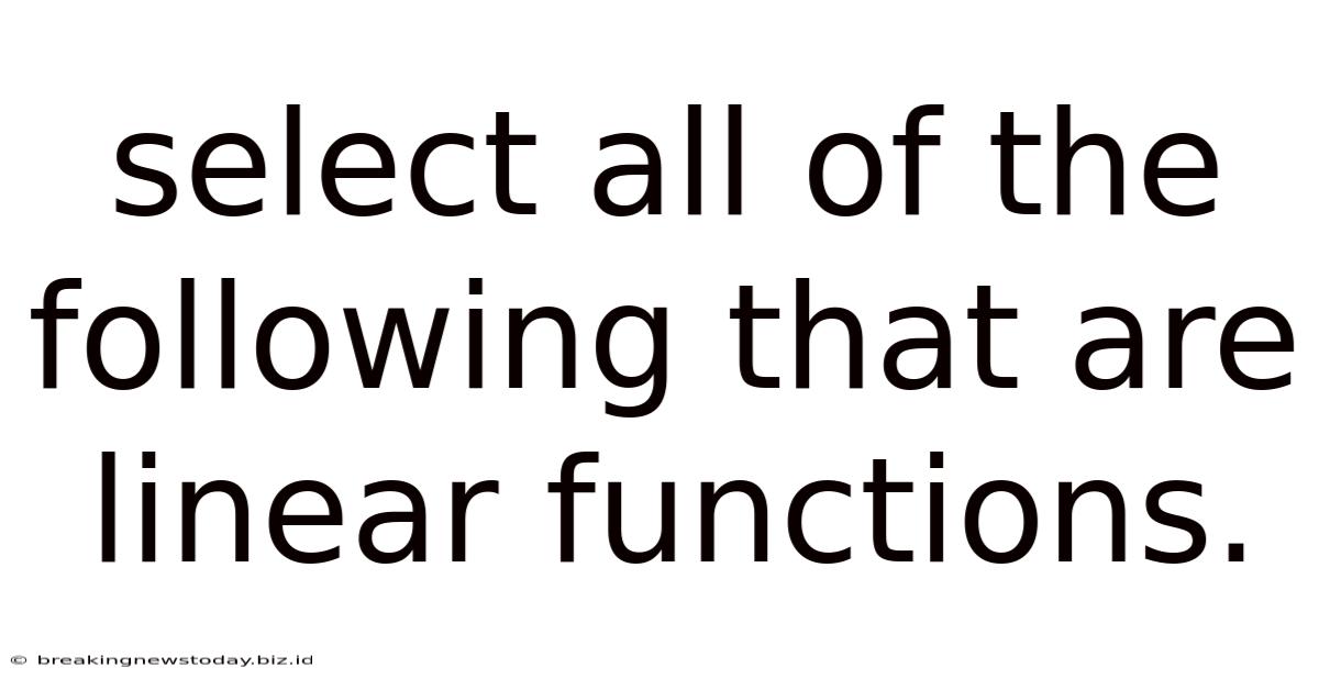 Select All Of The Following That Are Linear Functions.