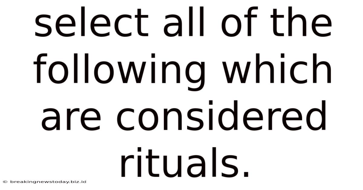 Select All Of The Following Which Are Considered Rituals.