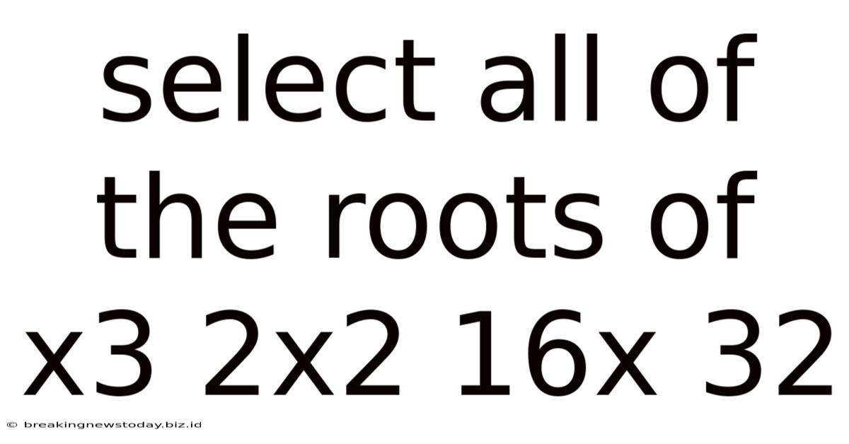 Select All Of The Roots Of X3 2x2 16x 32