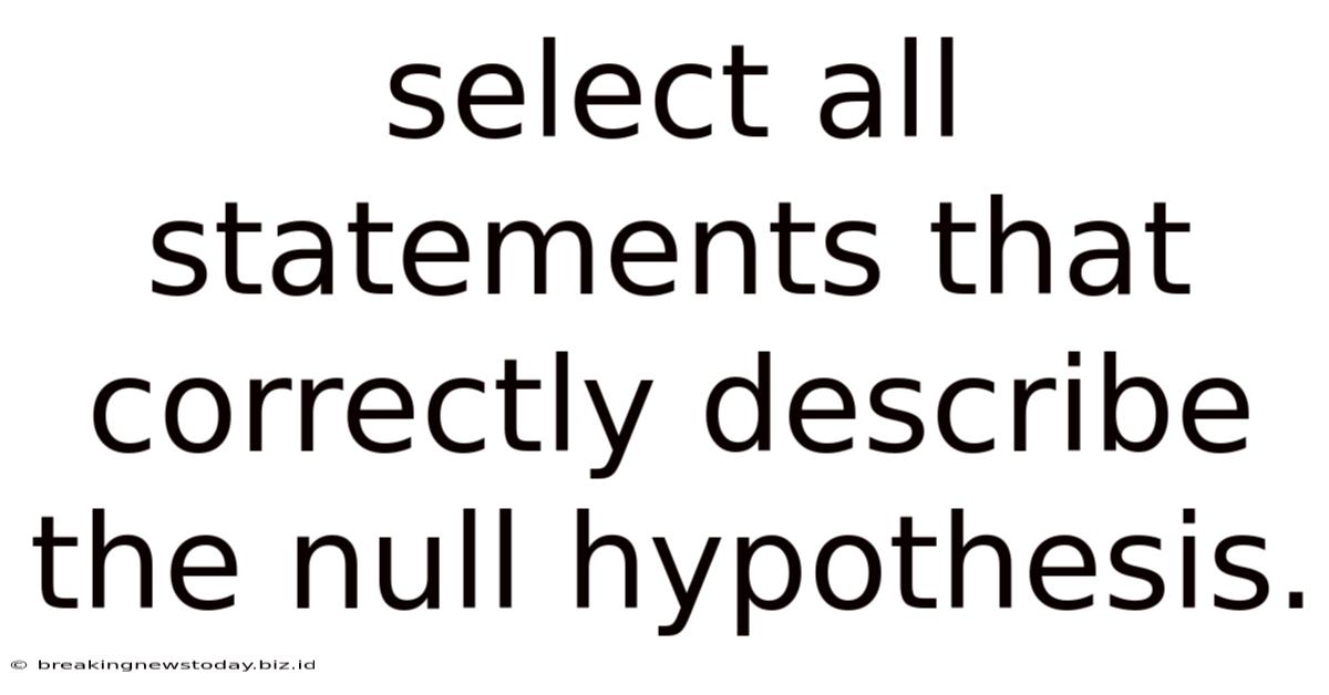 Select All Statements That Correctly Describe The Null Hypothesis