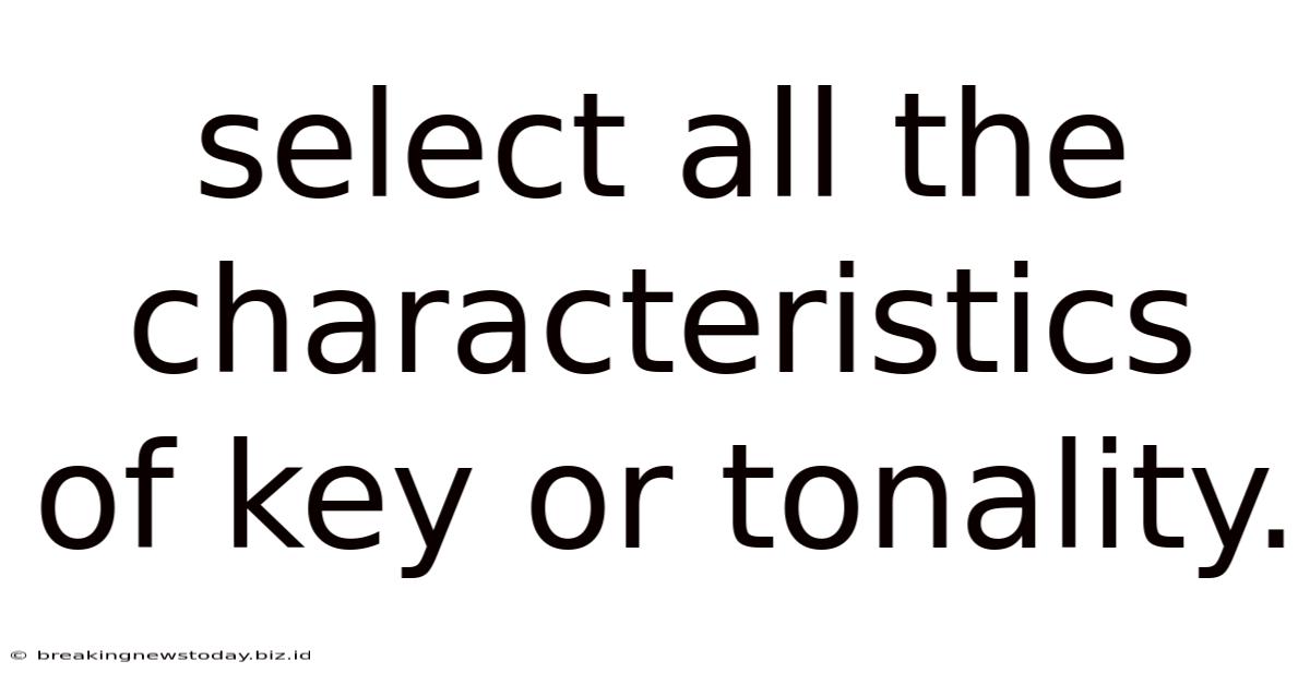 Select All The Characteristics Of Key Or Tonality.