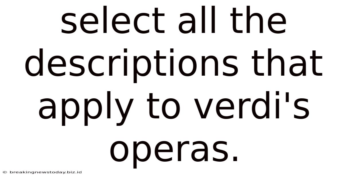 Select All The Descriptions That Apply To Verdi's Operas.