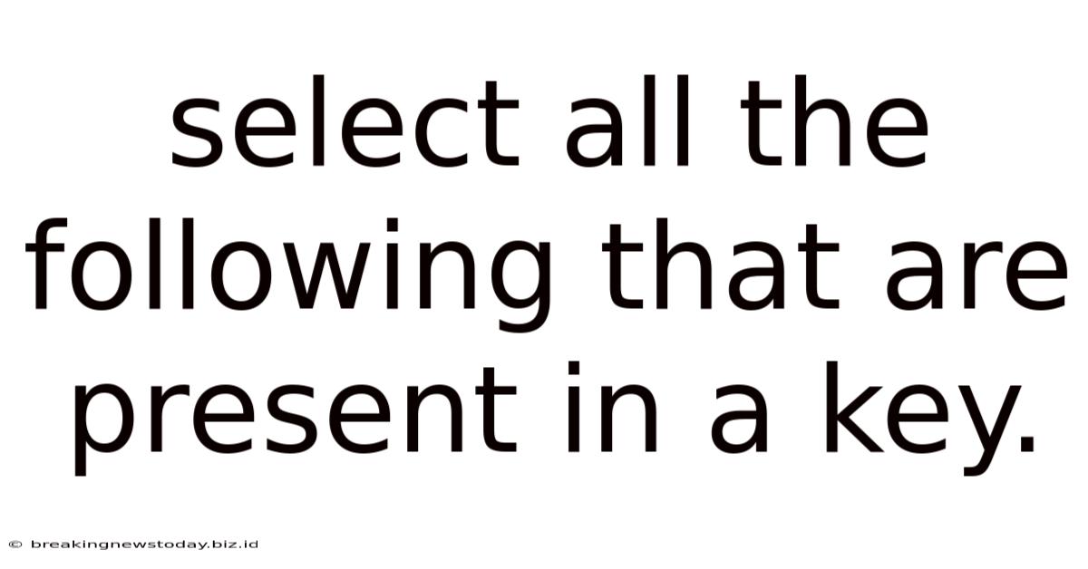 Select All The Following That Are Present In A Key.