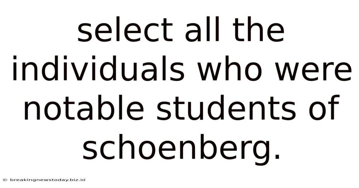 Select All The Individuals Who Were Notable Students Of Schoenberg.