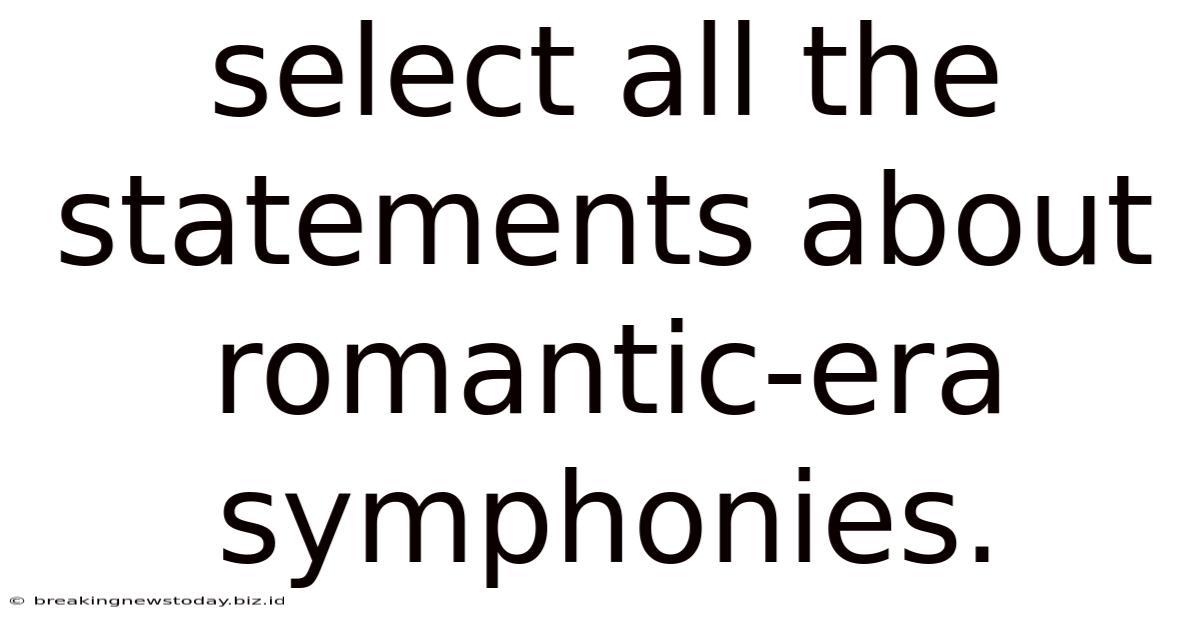 Select All The Statements About Romantic-era Symphonies.