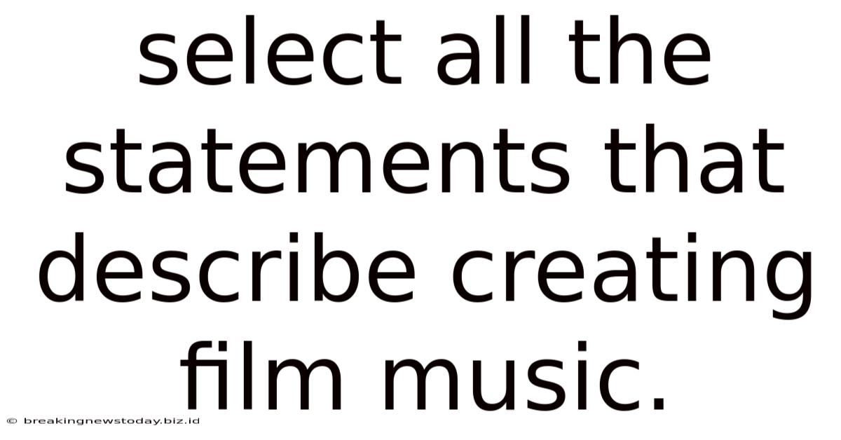Select All The Statements That Describe Creating Film Music.