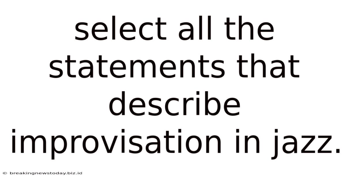 Select All The Statements That Describe Improvisation In Jazz.