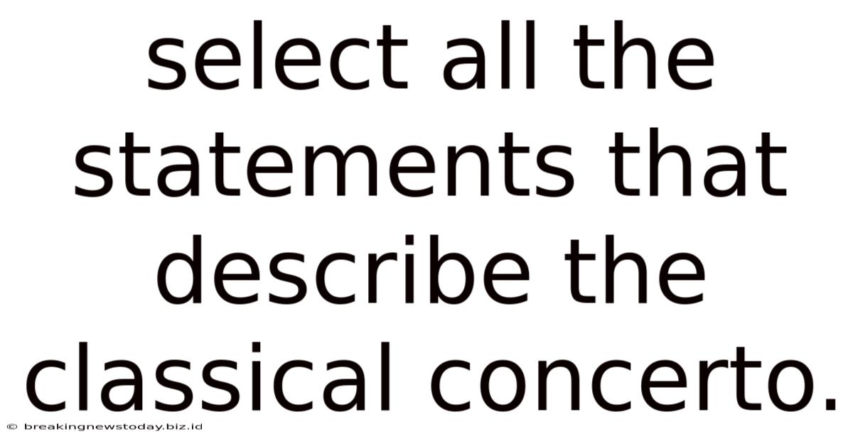 Select All The Statements That Describe The Classical Concerto.