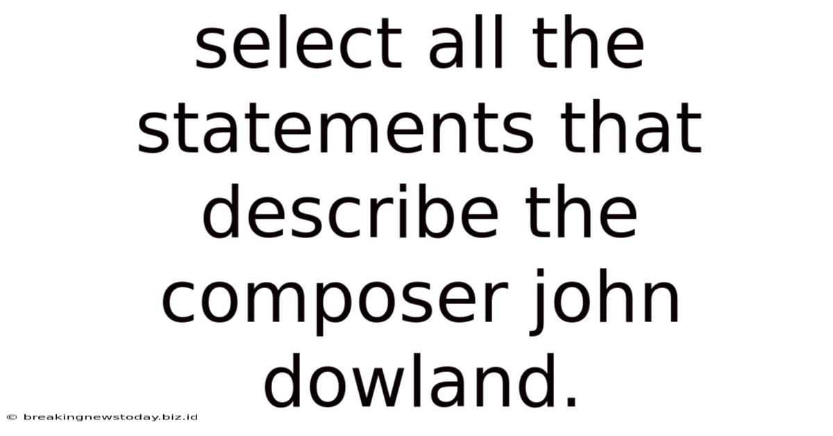 Select All The Statements That Describe The Composer John Dowland.