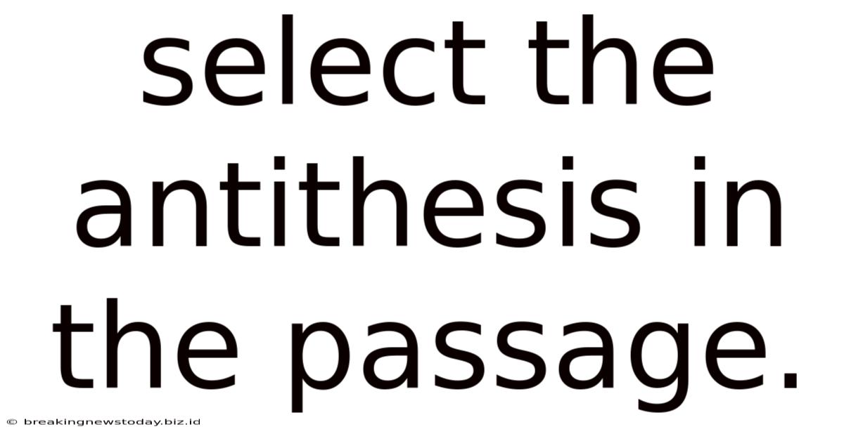 Select The Antithesis In The Passage.