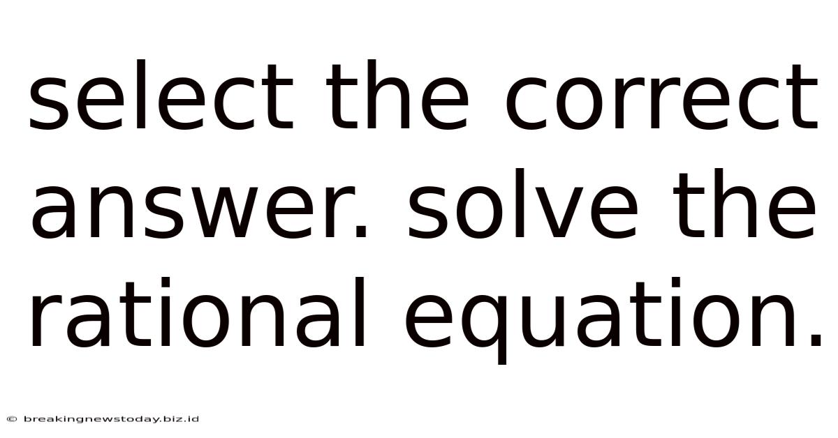Select The Correct Answer. Solve The Rational Equation.
