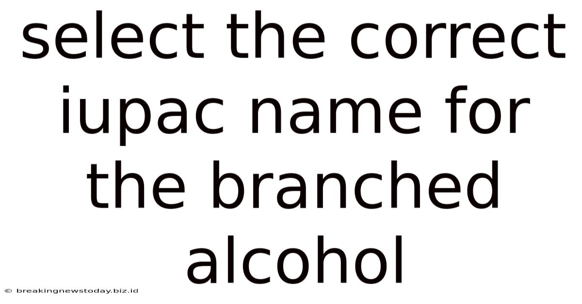 Select The Correct Iupac Name For The Branched Alcohol